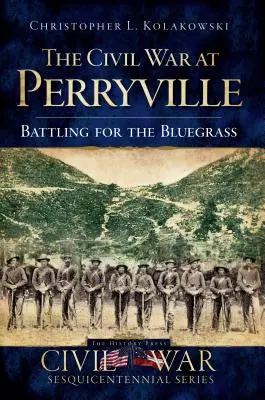 A polgárháború Perryville-nél: Harc a Bluegrassért - The Civil War at Perryville: Battling for the Bluegrass