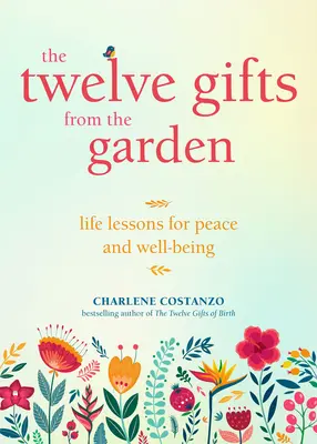 A tizenkét ajándék a kertből: Életleckék a békéért és a jólétért - The Twelve Gifts from the Garden: Life Lessons for Peace and Well-Being