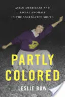 Részben színes: A szegregált Dél ázsiai amerikaijai és a faji anomália - Partly Colored: Asian Americans and Racial Anomaly in the Segregated South