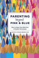 Szülői nevelés a rózsaszín és a kék színeken túl: Hogyan neveljük gyermekeinket a nemi sztereotípiáktól mentesen? - Parenting Beyond Pink & Blue: How to Raise Your Kids Free of Gender Stereotypes