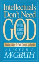 Az értelmiségieknek nincs szükségük Istenre és más modern mítoszok: Hidak építése a hit felé az apologetikán keresztül - Intellectuals Don't Need God and Other Modern Myths: Building Bridges to Faith Through Apologetics