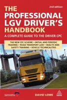 A hivatásos LGV járművezető kézikönyve: Teljes útmutató a járművezetői CPC-hez - The Professional LGV Driver's Handbook: A Complete Guide to the Driver CPC