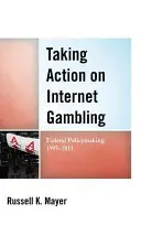 Cselekvés az internetes szerencsejátékok ellen: Federal Policymaking 1995-2011 - Taking Action on Internet Gambling: Federal Policymaking 1995-2011