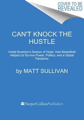 Can't Knock the Hustle: A tiltakozás, a járvány és a fejlődés szezonja a Brooklyn Nets holnapi szupersztárjaival - Can't Knock the Hustle: Inside the Season of Protest, Pandemic, and Progress with the Brooklyn Nets' Superstars of Tomorrow