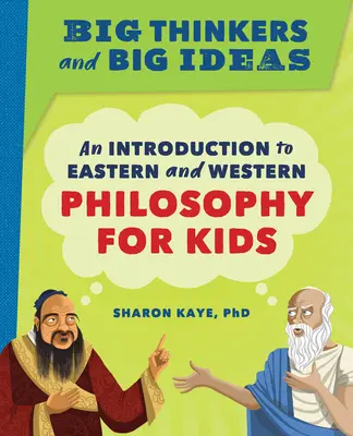 Nagy gondolkodók és nagy ötletek: Bevezetés a keleti és nyugati filozófiába gyerekeknek - Big Thinkers and Big Ideas: An Introduction to Eastern and Western Philosophy for Kids