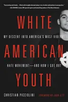 Fehér amerikai fiatalok: Az Amerika legerőszakosabb gyűlöletmozgalmába való leszállásom -- és hogyan jutottam ki onnan - White American Youth: My Descent Into America's Most Violent Hate Movement -- And How I Got Out