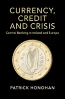 Valuta, hitel és válság: Központi bankrendszer Írországban és Európában - Currency, Credit and Crisis: Central Banking in Ireland and Europe