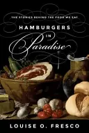 Hamburgers in Paradise: Az általunk fogyasztott ételek mögött rejlő történetek - Hamburgers in Paradise: The Stories Behind the Food We Eat