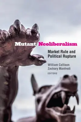 Mutáns neoliberalizmus: Market Rule and Political Rupture - Mutant Neoliberalism: Market Rule and Political Rupture