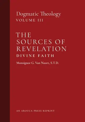 A Kinyilatkoztatás forrásai/Istenhit: Dogmatikai teológia (3. kötet) - The Sources of Revelation/Divine Faith: Dogmatic Theology (Volume 3)