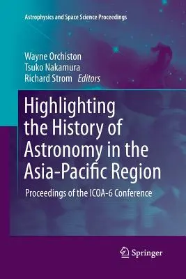 Kiemelve a csillagászat történetét az ázsiai-csendes-óceáni térségben: Az ICOA-6 konferencia jegyzőkönyvei - Highlighting the History of Astronomy in the Asia-Pacific Region: Proceedings of the ICOA-6 Conference