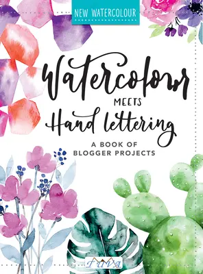 Az akvarell találkozik a kézzel írt betűkkel: A szép akvarell kézírással című projektkönyv - Watercolour Meets Hand Lettering: The Project Book of Pretty Watercolor with Handlettering