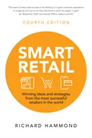 Okos kiskereskedelem - A világ legsikeresebb kiskereskedőinek győztes ötletei és stratégiái - Smart Retail - Winning ideas and strategies from the most successful retailers in the world