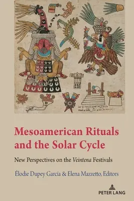 Mezoamerikai rituálék és a napciklus; új perspektívák a Veintena-fesztiválokról - Mesoamerican Rituals and the Solar Cycle; New Perspectives on the Veintena Festivals