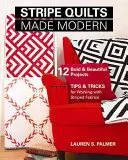 Stripe Quilts Made Modern: 12 merész és gyönyörű projekt - Tippek és trükkök a csíkos anyagokkal való munkához - Stripe Quilts Made Modern: 12 Bold & Beautiful Projects - Tips & Tricks for Working with Striped Fabrics