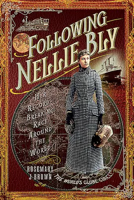 Nellie Bly nyomában: A világ körüli rekordot döntő versenye - Following Nellie Bly: Her Record-Breaking Race Around the World