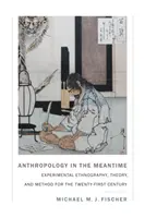 Antropológia a köztes időben: Kísérleti néprajz, elmélet és módszer a huszonegyedik században - Anthropology in the Meantime: Experimental Ethnography, Theory, and Method for the Twenty-First Century