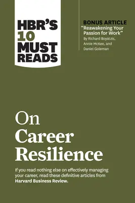 A Hbr 10 kötelező olvasmánya a karrierrel szembeni ellenálló képességről (bónusz cikkel Reawakening Your Passion for Work by Richard E. Boyatzis, Annie McKee, and Daniel Goleman - Hbr's 10 Must Reads on Career Resilience (with Bonus Article Reawakening Your Passion for Work by Richard E. Boyatzis, Annie McKee, and Daniel Goleman