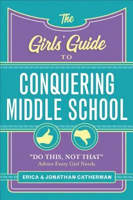 A lányok útmutatója a középiskola meghódításához: Ezt tedd, ne azt a tanácsot, amire minden lánynak szüksége van - The Girls' Guide to Conquering Middle School: Do This, Not That Advice Every Girl Needs