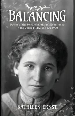 Balanszírozás: Versek a női bevándorló tapasztalatokról a középnyugati felső régióban, 1830-1930 - Balancing: Poems of the Female Immigrant Experience in the Upper Midwest, 1830-1930