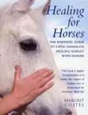 Gyógyítás a lovak számára: A lovakkal való kézi gyógyító energia használatának alapvető útmutatója - Healing for Horses: The Essential Guide to Using Hands-On Healing Energy with Horses