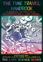 Az időutazás kézikönyve: A gyakorlati teleportálás és időutazás kézikönyve - The Time Travel Handbook: A Manual of Practical Teleportation & Time Travel