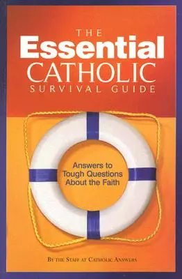 Az alapvető katolikus túlélési útmutató: Válaszok a hittel kapcsolatos nehéz kérdésekre - The Essential Catholic Survival Guide: Answers to Tough Questions about the Faith