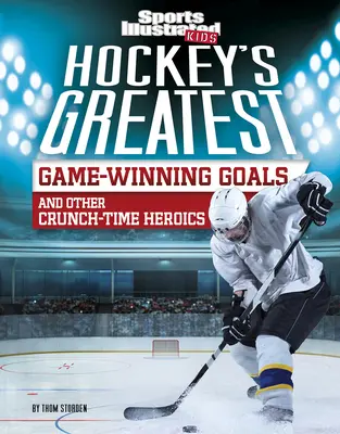 A jégkorong legnagyobb győztes góljai és más krízishőstettek - Hockey's Greatest Game-Winning Goals and Other Crunch-Time Heroics