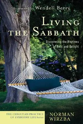 A szombat megélése: A pihenés és az öröm ritmusának felfedezése - Living the Sabbath: Discovering the Rhythms of Rest and Delight