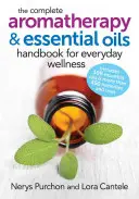 A teljes aromaterápia és az illóolajok kézikönyve a mindennapi wellnesshez - The Complete Aromatherapy and Essential Oils Handbook for Everyday Wellness