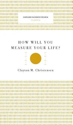 Hogyan fogod mérni az életed? (Harvard Business Review Classics) - How Will You Measure Your Life? (Harvard Business Review Classics)