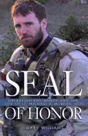 A becsület pecsétje - A Vörös Szárnyak hadművelet és Michael P Murphy hadnagy, USN élete - Seal of Honor - Operation Red Wings and the Life of Lt Michael P Murphy, USN