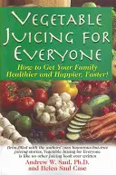 Zöldségléfőzés mindenkinek: Így lesz a családod gyorsabban egészségesebb és boldogabb! - Vegetable Juicing for Everyone: How to Get Your Family Healther and Happier, Faster!