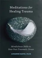 Meditációk a trauma gyógyítására: Mindfulness készségek a poszttraumás stressz enyhítésére - Meditations for Healing Trauma: Mindfulness Skills to Ease Post-Traumatic Stress