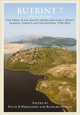 Butrint 7: Butrinton túl: Kalivo, Mursi, Çuka E Aitoit, Diaporit és a Vrina-síkság. Felmérések és ásatások a Pavllban - Butrint 7: Beyond Butrint: Kalivo, Mursi, Çuka E Aitoit, Diaporit and the Vrina Plain. Surveys and Excavations in the Pavll