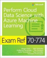 Exam Ref 70-774 Perform Cloud Data Science with Azure Machine Learning (Felhőalapú adattudomány az Azure gépi tanulással) - Exam Ref 70-774 Perform Cloud Data Science with Azure Machine Learning