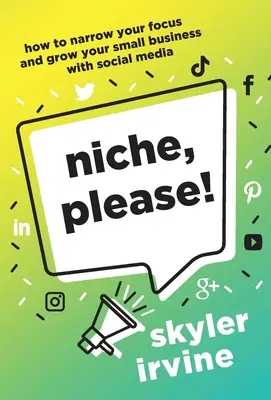 Niche, kérem! Hogyan szűkítheti le a fókuszt és növelheti kisvállalkozását a közösségi médiával? - Niche, Please!: How to Narrow Your Focus and Grow Your Small Business with Social Media