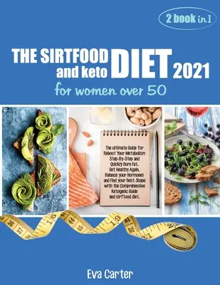 A SIRTFOOD DIÉTA 2021 és keto diéta 50 év feletti nőknek: A végső útmutató az anyagcsere újraindításához lépésről lépésre és a gyors zsírégetéshez. Get Healthy A - THE SIRTFOOD DIET 2021 and keto diet for women over 50: The ultimate Guide for Reboot Your Metabolism Step-By-Step and Quickly Burn Fat. Get Healthy A