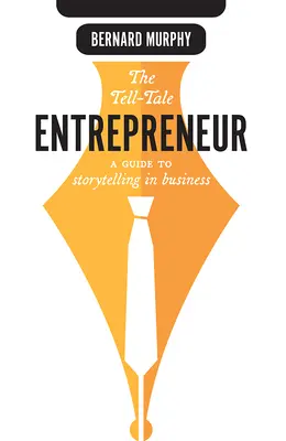 Az árulkodó vállalkozó: Útmutató a történetmeséléshez az üzleti életben - The Tell-Tale Entrepreneur: A Guide to Storytelling in Business