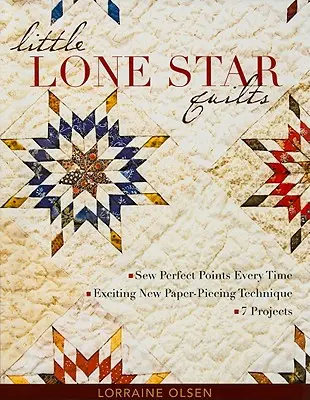 Little Lone Star Quilts: Tökéletes pontok varrása minden alkalommal - Izgalmas új papírvarrási technika - 7 projekt - Little Lone Star Quilts: Sew Perfect Points Every Time - Exciting New Paper-Piecing Technique - 7 Projects