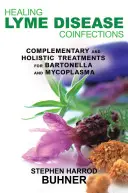 A Lyme-kór koinfekcióinak gyógyítása: A Bartonella és a Mycoplasma kiegészítő és holisztikus kezelései - Healing Lyme Disease Coinfections: Complementary and Holistic Treatments for Bartonella and Mycoplasma