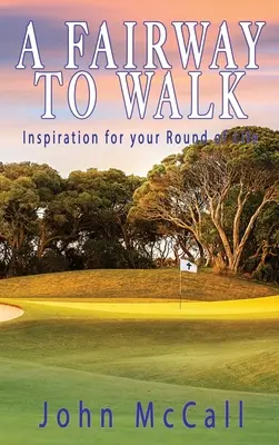 A Fairway to Walk: Inspiráció az életed köréhez - A Fairway to Walk: Inspiration for Your Round of Life