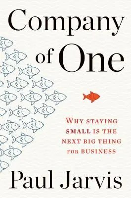 Company of One: Why Staying Small Is the Next Big Thing for Business (Az egyszemélyes vállalat: Miért a kisméretűség a következő nagy dolog az üzleti életben) - Company of One: Why Staying Small Is the Next Big Thing for Business