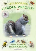 Keressük meg a kerti vadon élő állatokat: A Spot & Learn, Stick & Play Book - Let's Look for Garden Wildlife: A Spot & Learn, Stick & Play Book