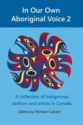 A saját őslakos hangunkon 2: Kanada őslakos szerzőinek és művészeinek gyűjteménye - In Our Own Aboriginal Voice 2: A Collection of Indigenous Authors & Artists in Canada