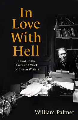 In Love with Hell: Ivás tizenegy író életében és munkásságában - In Love with Hell: Drink in the Lives and Work of Eleven Writers