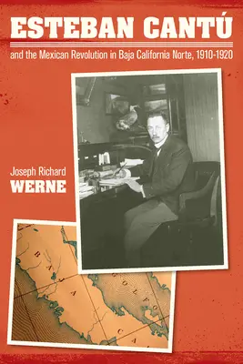 Esteban Cantu és a mexikói forradalom Baja California Norte-ban, 1910-1920 - Esteban Cantu and the Mexican Revolution in Baja California Norte, 1910-1920