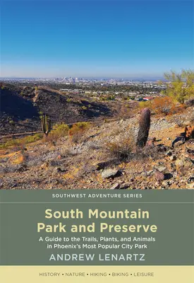 South Mountain Park and Preserve: A Guide to the Trails, Plants, and Animals in Phoenix's Most Popular City Park (Phoenix legnépszerűbb városi parkja) - South Mountain Park and Preserve: A Guide to the Trails, Plants, and Animals in Phoenix's Most Popular City Park