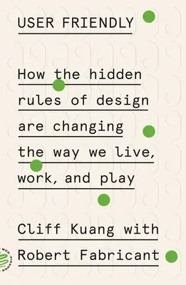 Felhasználóbarát: Hogyan változtatják meg a tervezés rejtett szabályai azt, ahogyan élünk, dolgozunk és játszunk? - User Friendly: How the Hidden Rules of Design Are Changing the Way We Live, Work, and Play