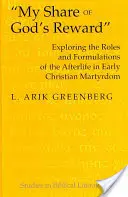 Az én részem Isten jutalmából: A túlvilági élet szerepének és megfogalmazásainak feltárása a korai keresztény mártíromságban - My Share of God's Reward: Exploring the Roles and Formulations of the Afterlife in Early Christian Martyrdom